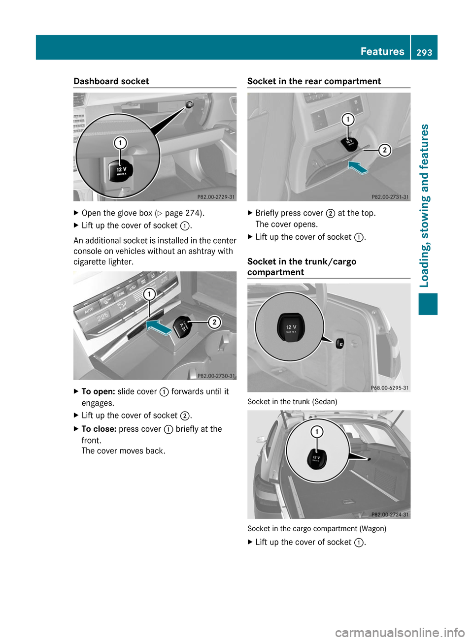 MERCEDES-BENZ E63AMG 2011 W212 Owners Manual Dashboard socketXOpen the glove box (Y page 274).XLift up the cover of socket :.
An additional socket is installed in the center
console on vehicles without an ashtray with
cigarette lighter.
XTo open MERCEDES-BENZ E63AMG 2011 W212 Owners Manual Dashboard socketXOpen the glove box (Y page 274).XLift up the cover of socket :.
An additional socket is installed in the center
console on vehicles without an ashtray with
cigarette lighter.
XTo open