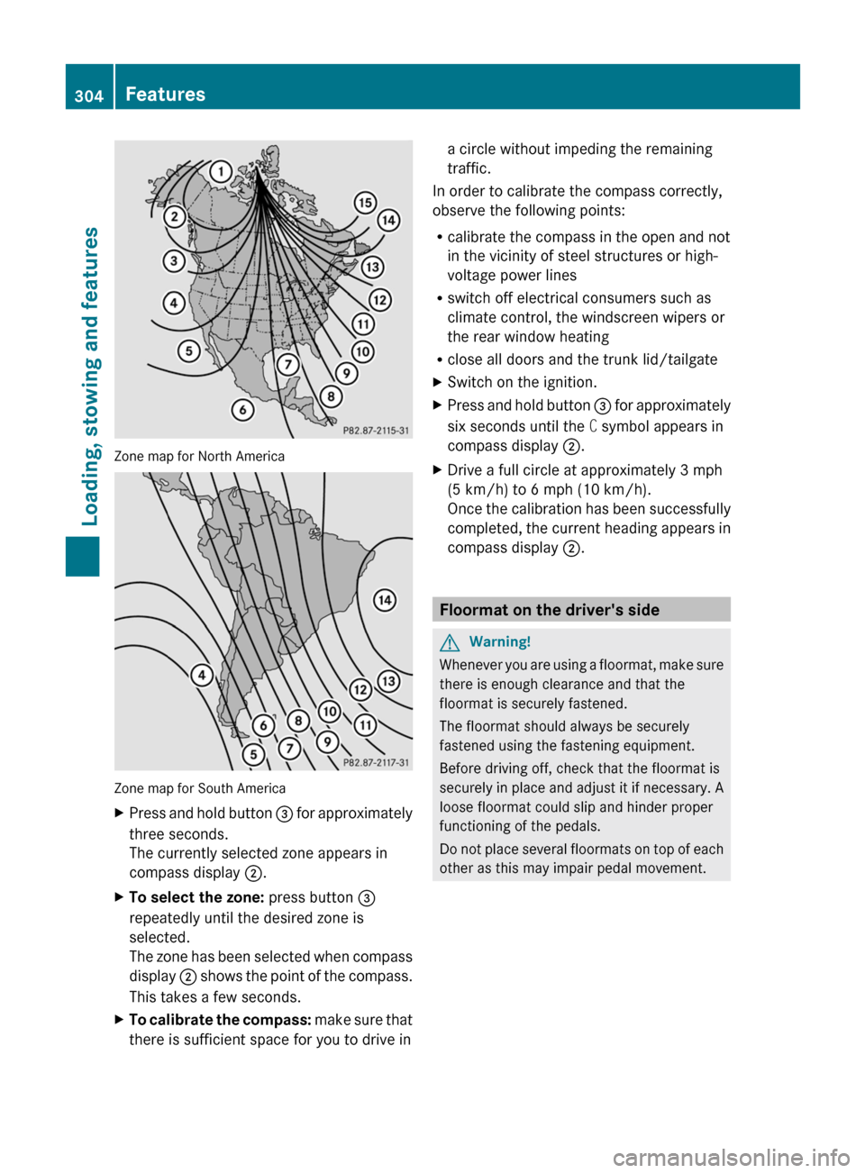 MERCEDES-BENZ E350 4MATIC 2011 W212 Service Manual Zone map for North America
Zone map for South America
XPress and hold button = for approximately
three seconds.
The currently selected zone appears in
compass display  ;.XTo select the zone:  press bu