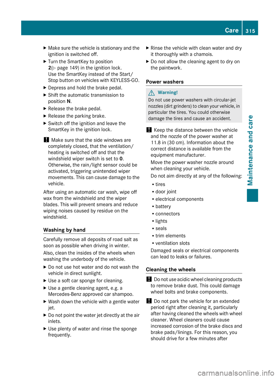 MERCEDES-BENZ E350 4MATIC 2011 W212 Owners Manual XMake sure the vehicle is stationary and the
ignition is switched off.XTurn the SmartKey to position
2 (Y  page 149) in the ignition lock.
Use the SmartKey instead of the Start/
Stop button on vehicle