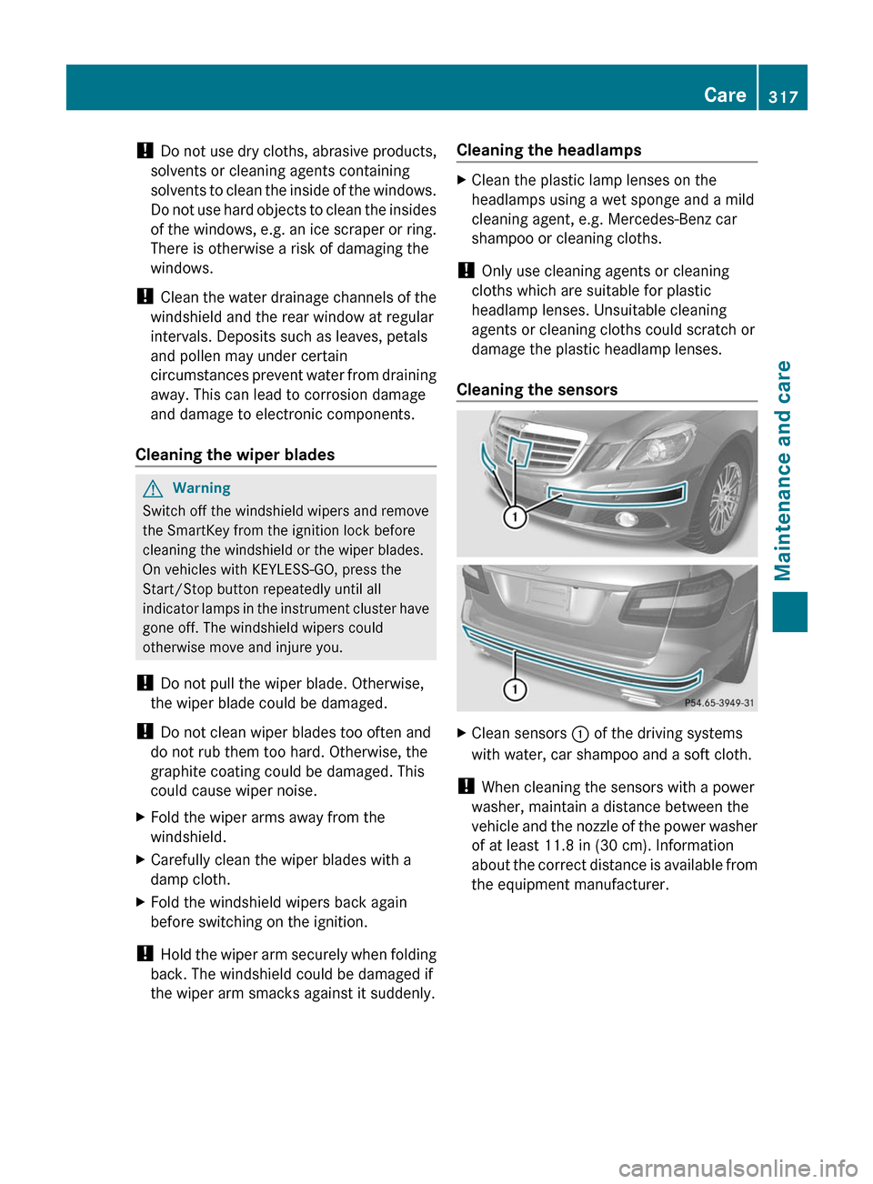 MERCEDES-BENZ E350 4MATIC 2011 W212 Owners Manual ! Do not use dry cloths, abrasive products,
solvents or cleaning agents containing
solvents to clean the inside of the windows.
Do not use hard objects to clean the insides
of the windows, e.g. an ice