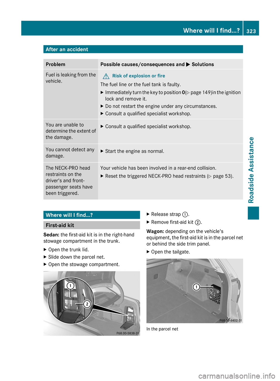 MERCEDES-BENZ E300 BLUETEC 2011 W212 Owners Manual After an accidentProblemPossible causes/consequences and M SolutionsFuel is leaking from the
vehicle.GRisk of explosion or fire
The fuel line or the fuel tank is faulty.
XImmediately turn the key to p