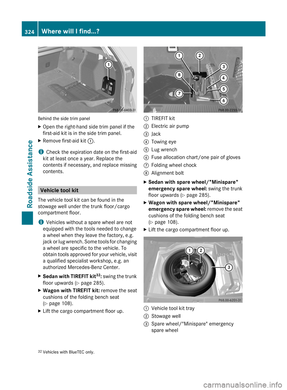 MERCEDES-BENZ E350 4MATIC 2011 W212 Service Manual Behind the side trim panel
XOpen the right-hand side trim panel if the
first-aid kit is in the side trim panel.
XRemove first-aid kit :.
iCheck the expiration date on the first-aid
kit at least once a