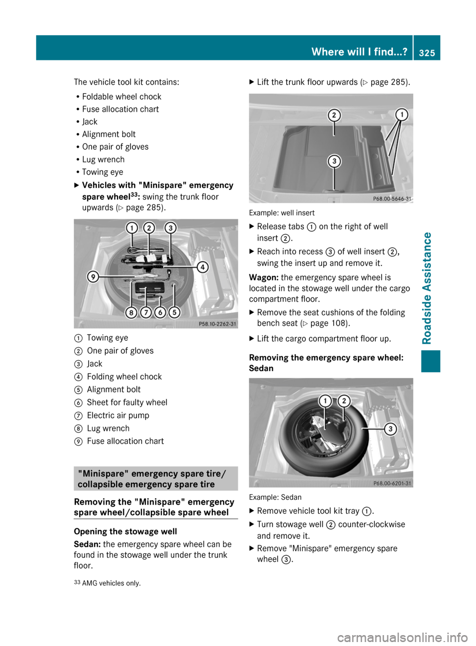 MERCEDES-BENZ E63AMG 2011 W212 Owners Manual The vehicle tool kit contains:
RFoldable wheel chock
RFuse allocation chart
RJack
RAlignment bolt
ROne pair of gloves
RLug wrench
RTowing eye
XVehicles with "Minispare" emergency
spare wheel33: swing MERCEDES-BENZ E63AMG 2011 W212 Owners Manual The vehicle tool kit contains:
RFoldable wheel chock
RFuse allocation chart
RJack
RAlignment bolt
ROne pair of gloves
RLug wrench
RTowing eye
XVehicles with "Minispare" emergency
spare wheel33: swing