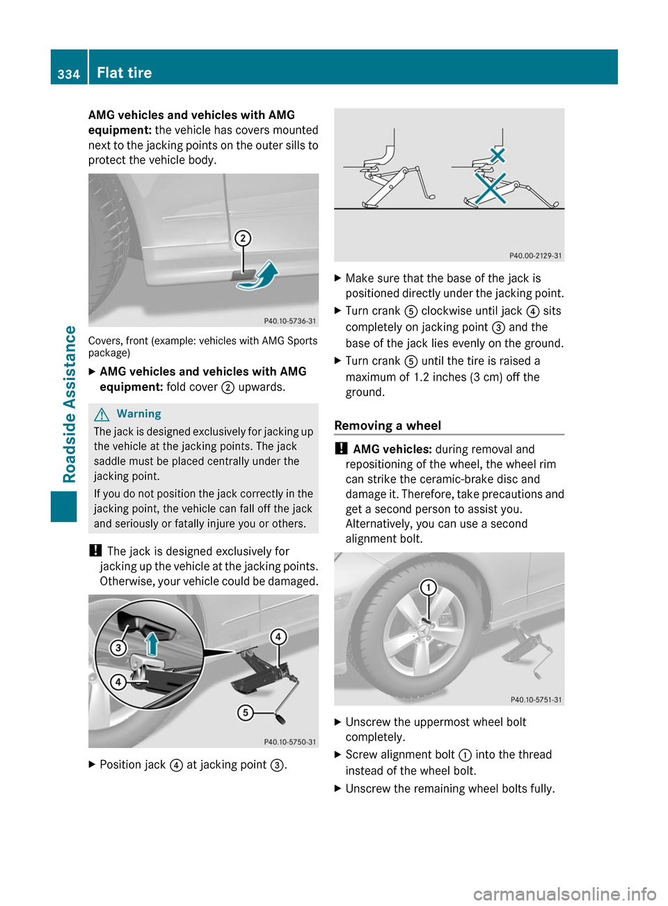 MERCEDES-BENZ E550 4MATIC 2011 W212 Owners Manual AMG vehicles and vehicles with AMG 
equipment: the vehicle has covers mounted
next to the jacking points on the outer sills to
protect the vehicle body.
Covers, front (example: vehicles with AMG Sport