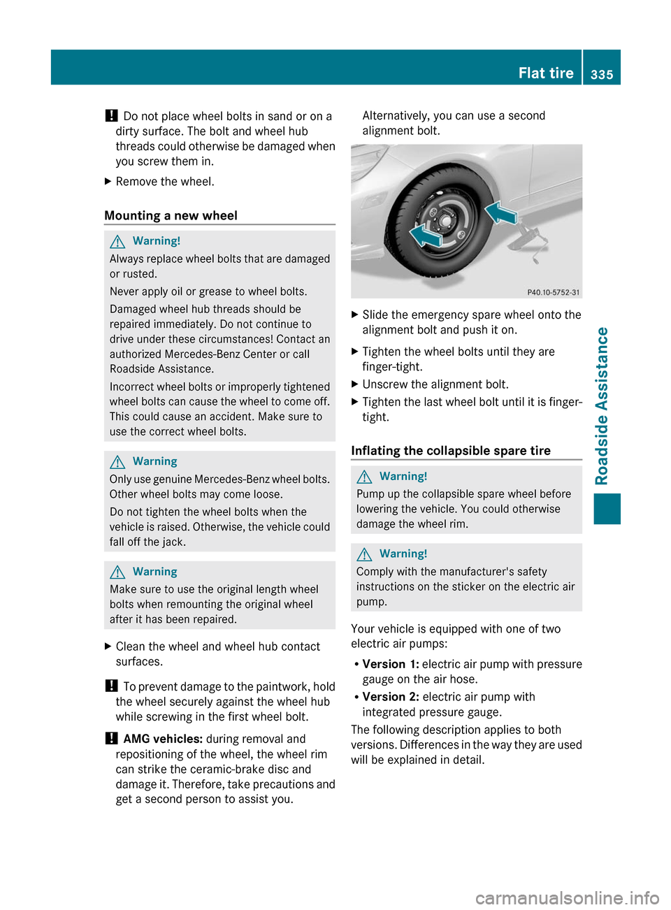 MERCEDES-BENZ E550 4MATIC 2011 W212 Owners Manual ! Do not place wheel bolts in sand or on a
dirty surface. The bolt and wheel hub
threads could otherwise be damaged when
you screw them in.XRemove the wheel.
Mounting a new wheel
GWarning!
Always repl