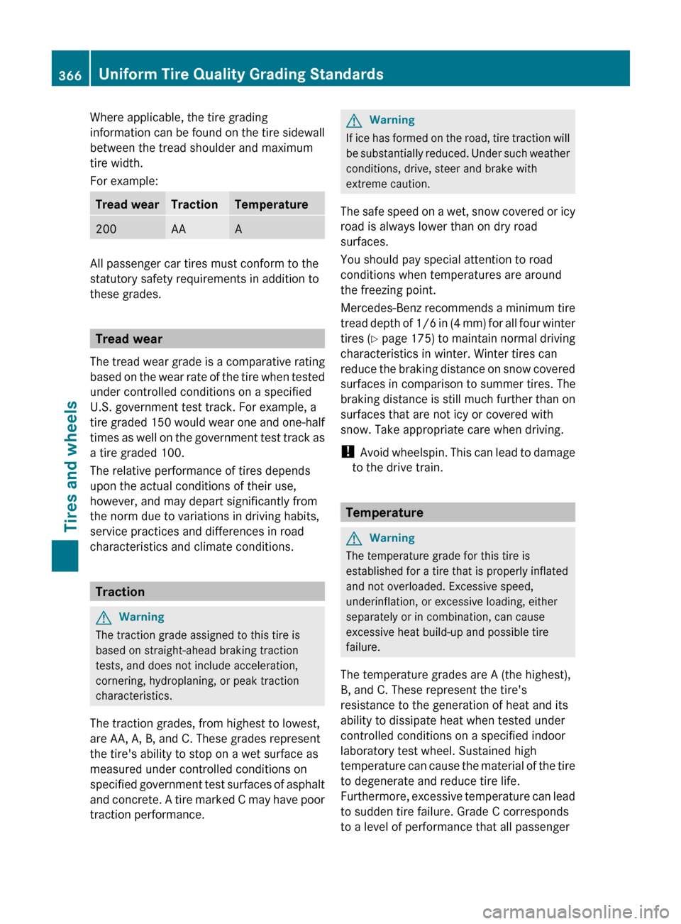 MERCEDES-BENZ E300 BLUETEC 2011 W212 Owners Guide Where applicable, the tire grading
information can be found on the tire sidewall
between the tread shoulder and maximum
tire width.
For example:Tread wearTractionTemperature200AAA
All passenger car ti