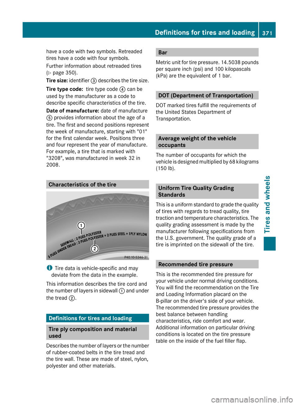 MERCEDES-BENZ E63AMG 2011 W212 Owners Manual have a code with two symbols. Retreaded
tires have a code with four symbols.
Further information about retreaded tires
( Y page 350).
Tire size: identifier = describes the tire size.
Tire type code: MERCEDES-BENZ E63AMG 2011 W212 Owners Manual have a code with two symbols. Retreaded
tires have a code with four symbols.
Further information about retreaded tires
( Y page 350).
Tire size: identifier = describes the tire size.
Tire type code: