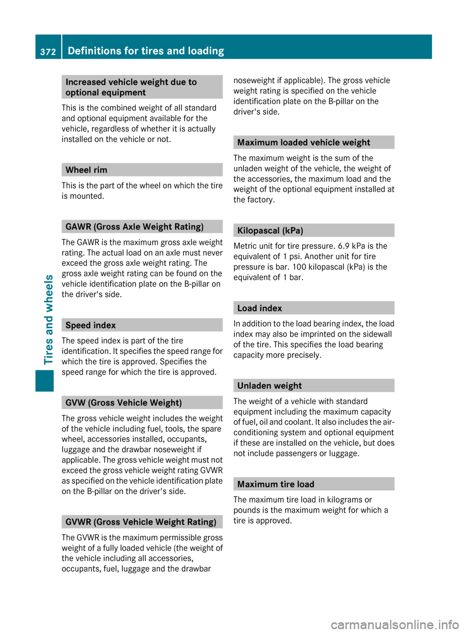 MERCEDES-BENZ E63AMG 2011 W212 Owners Manual Increased vehicle weight due to
optional equipment
This is the combined weight of all standard
and optional equipment available for the
vehicle, regardless of whether it is actually
installed on the v MERCEDES-BENZ E63AMG 2011 W212 Owners Manual Increased vehicle weight due to
optional equipment
This is the combined weight of all standard
and optional equipment available for the
vehicle, regardless of whether it is actually
installed on the v