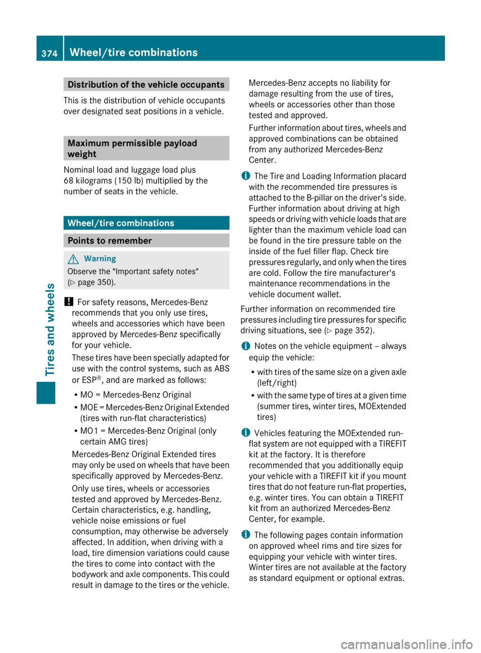 MERCEDES-BENZ E63AMG 2011 W212 Owners Manual Distribution of the vehicle occupants
This is the distribution of vehicle occupants
over designated seat positions in a vehicle.
Maximum permissible payload
weight
Nominal load and luggage load plus
6 MERCEDES-BENZ E63AMG 2011 W212 Owners Manual Distribution of the vehicle occupants
This is the distribution of vehicle occupants
over designated seat positions in a vehicle.
Maximum permissible payload
weight
Nominal load and luggage load plus
6
