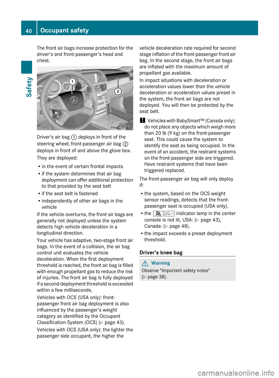 MERCEDES-BENZ E63AMG 2011 W212 Service Manual The front air bags increase protection for the
drivers and front-passengers head and
chest.
Drivers air bag : deploys in front of the
steering wheel; front-passenger air bag ;
deploys in front of a MERCEDES-BENZ E63AMG 2011 W212 Service Manual The front air bags increase protection for the
drivers and front-passengers head and
chest.
Drivers air bag : deploys in front of the
steering wheel; front-passenger air bag ;
deploys in front of a