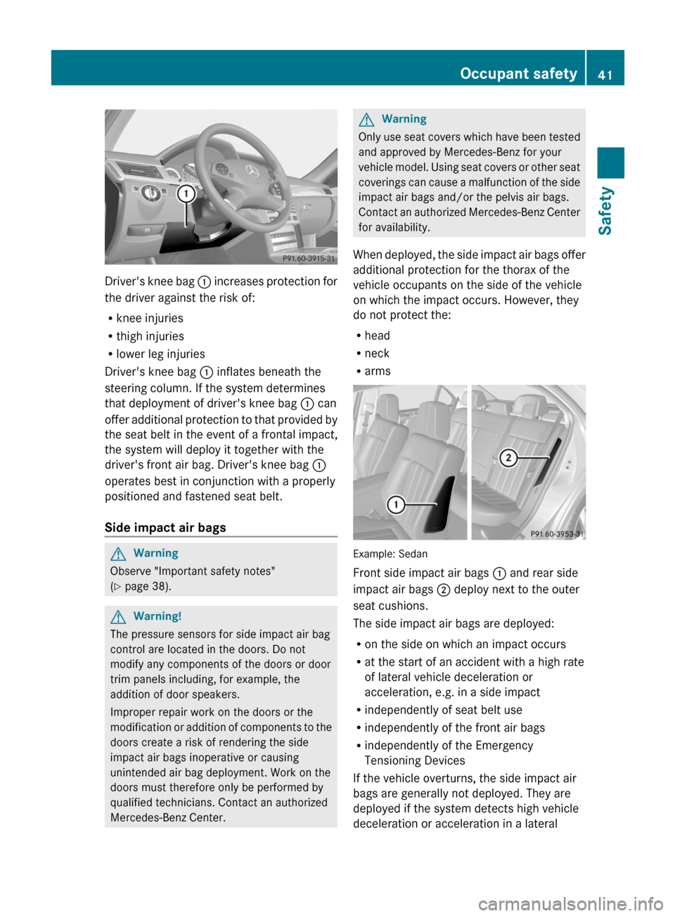 MERCEDES-BENZ E63AMG 2011 W212 Service Manual Drivers knee bag : increases protection for
the driver against the risk of:
Rknee injuries
Rthigh injuries
Rlower leg injuries
Drivers knee bag : inflates beneath the
steering column. If the system MERCEDES-BENZ E63AMG 2011 W212 Service Manual Drivers knee bag : increases protection for
the driver against the risk of:
Rknee injuries
Rthigh injuries
Rlower leg injuries
Drivers knee bag : inflates beneath the
steering column. If the system