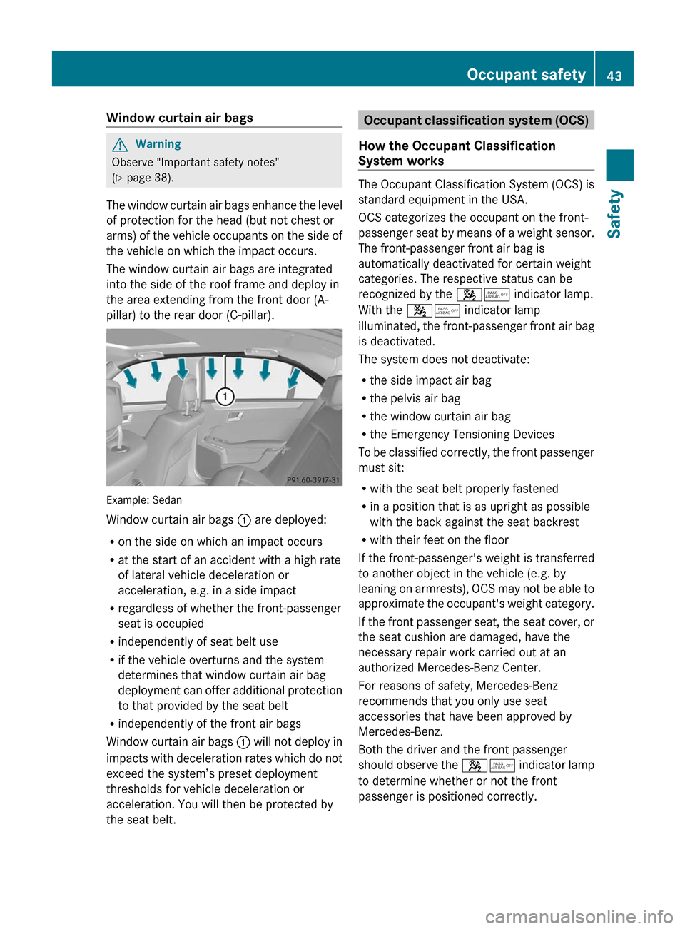 MERCEDES-BENZ E63AMG 2011 W212 Service Manual Window curtain air bagsGWarning
Observe "Important safety notes"
(Y page 38).
The window curtain air bags enhance the level
of protection for the head (but not chest or
arms) of the vehicle occupants MERCEDES-BENZ E63AMG 2011 W212 Service Manual Window curtain air bagsGWarning
Observe "Important safety notes"
(Y page 38).
The window curtain air bags enhance the level
of protection for the head (but not chest or
arms) of the vehicle occupants