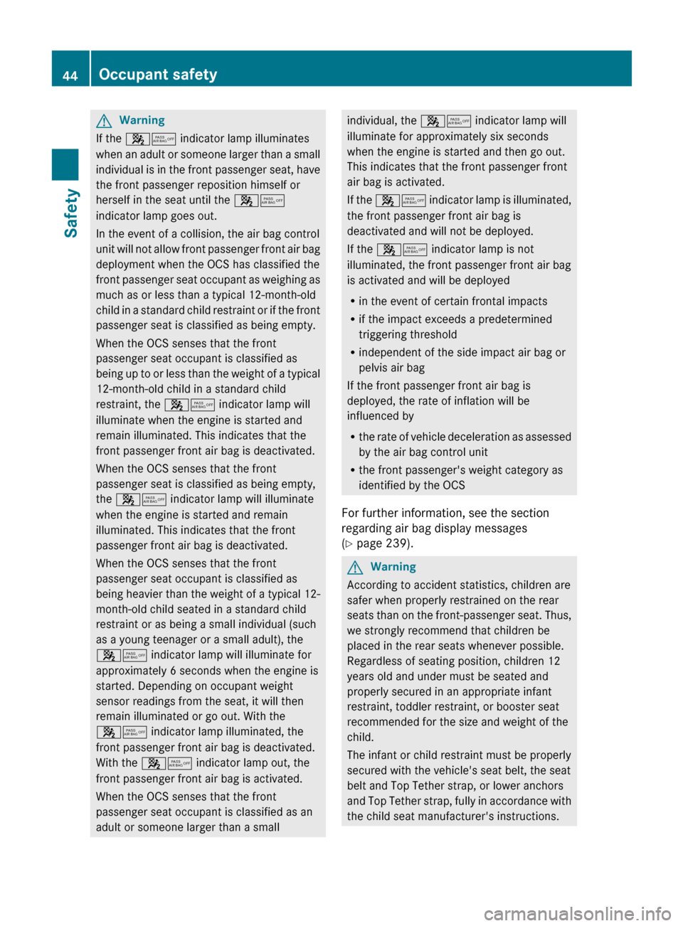 MERCEDES-BENZ E63AMG 2011 W212 Service Manual GWarning
If the 45 indicator lamp illuminates
when an adult or someone larger than a small
individual is in the front passenger seat, have
the front passenger reposition himself or
herself in the sea MERCEDES-BENZ E63AMG 2011 W212 Service Manual GWarning
If the 45 indicator lamp illuminates
when an adult or someone larger than a small
individual is in the front passenger seat, have
the front passenger reposition himself or
herself in the sea