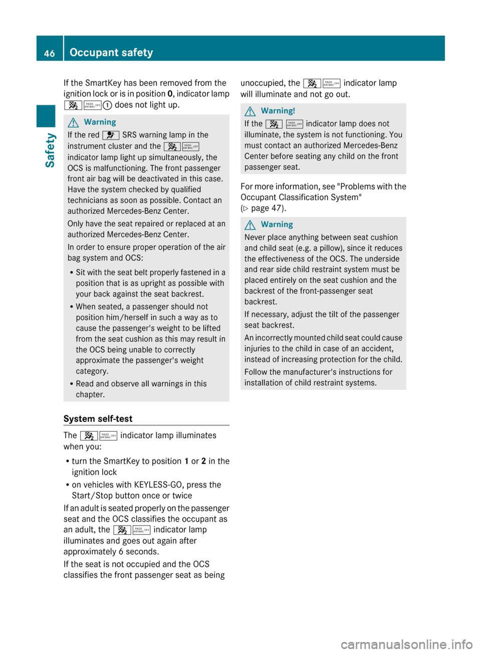 MERCEDES-BENZ E63AMG 2011 W212 Owners Manual If the SmartKey has been removed from the
ignition lock or is in position  0, indicator lamp
45 : does not light up.GWarning
If the red  6 SRS warning lamp in the
instrument cluster and the  45
indica