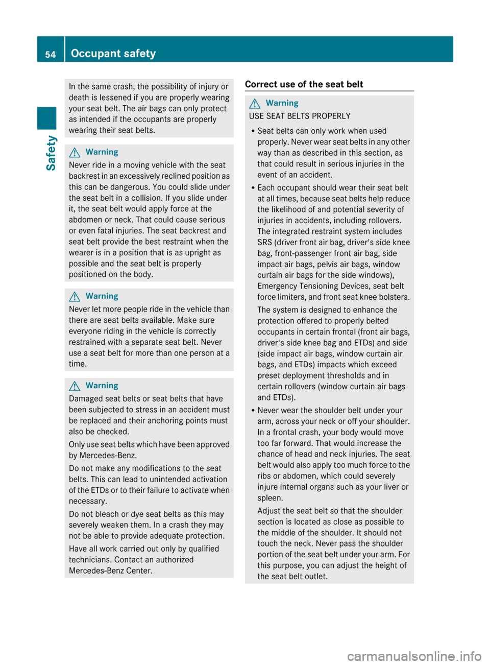 MERCEDES-BENZ E350 4MATIC 2011 W212 Owners Guide In the same crash, the possibility of injury or
death is lessened if you are properly wearing
your seat belt. The air bags can only protect
as intended if the occupants are properly
wearing their seat