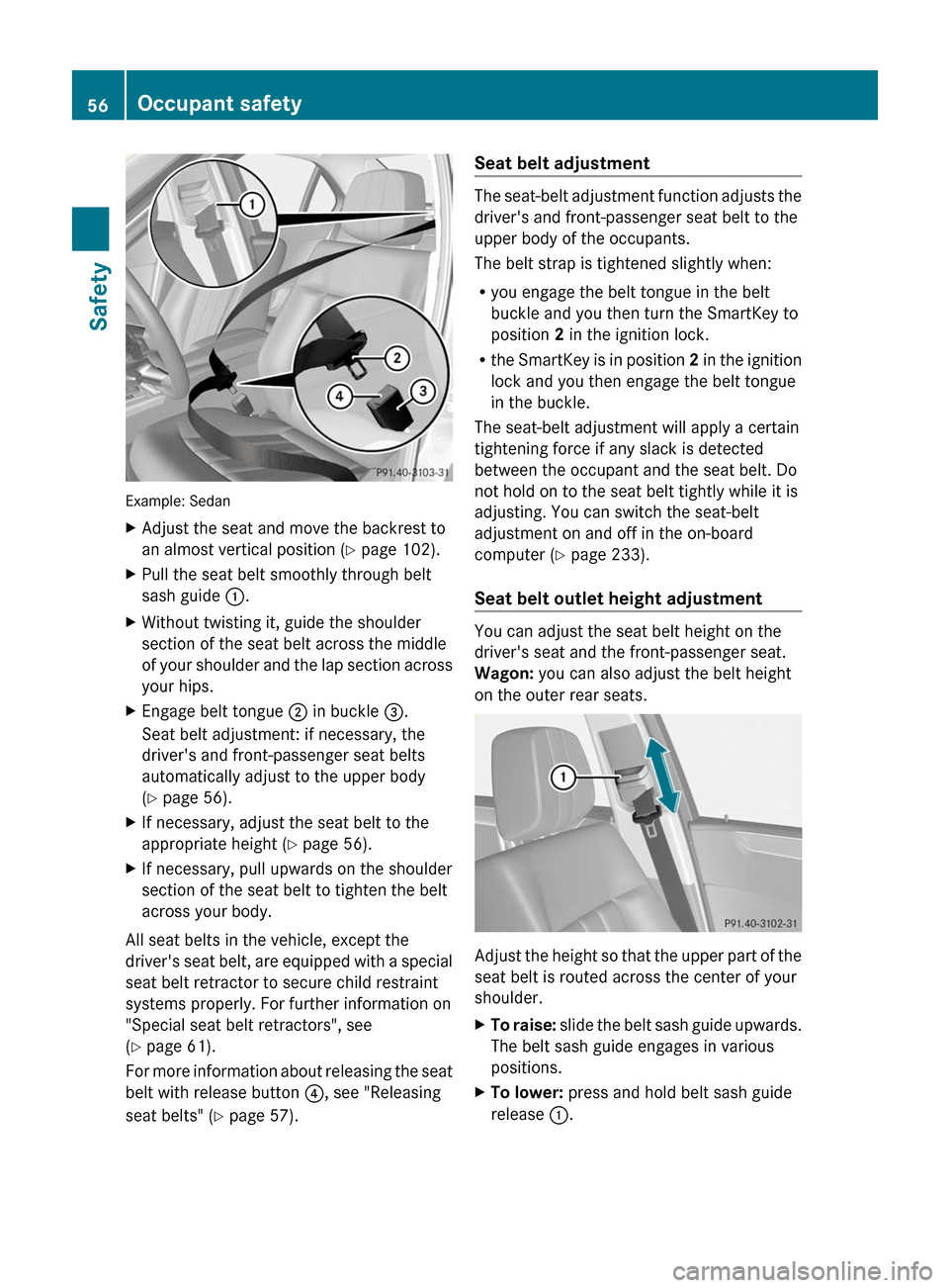 MERCEDES-BENZ E300 BLUETEC 2011 W212 Owners Manual Example: Sedan
XAdjust the seat and move the backrest to
an almost vertical position (Y page 102).
XPull the seat belt smoothly through belt
sash guide :.
XWithout twisting it, guide the shoulder
sect MERCEDES-BENZ E300 BLUETEC 2011 W212 Owners Manual Example: Sedan
XAdjust the seat and move the backrest to
an almost vertical position (Y page 102).
XPull the seat belt smoothly through belt
sash guide :.
XWithout twisting it, guide the shoulder
sect