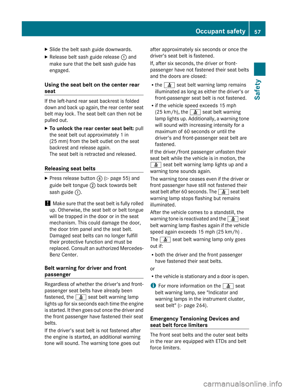 MERCEDES-BENZ E63AMG 2011 W212 Owners Manual XSlide the belt sash guide downwards.XRelease belt sash guide release : and
make sure that the belt sash guide has
engaged.
Using the seat belt on the center rear
seat
If the left-hand rear seat backr