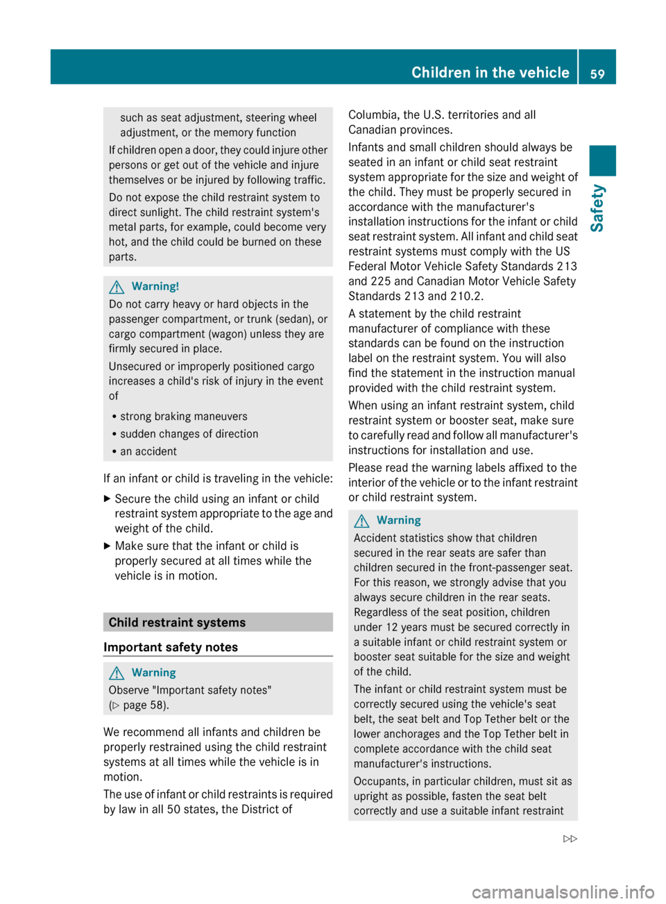 MERCEDES-BENZ E63AMG 2011 W212 Repair Manual such as seat adjustment, steering wheel
adjustment, or the memory function
If children open a door, they could injure other
persons or get out of the vehicle and injure
themselves or be injured by fol MERCEDES-BENZ E63AMG 2011 W212 Repair Manual such as seat adjustment, steering wheel
adjustment, or the memory function
If children open a door, they could injure other
persons or get out of the vehicle and injure
themselves or be injured by fol