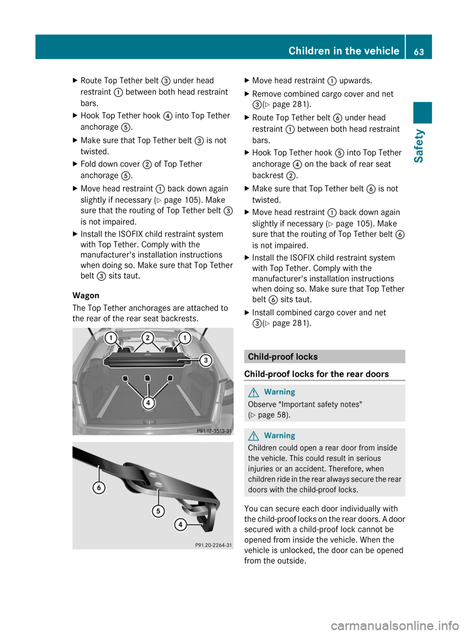 MERCEDES-BENZ E350 4MATIC 2011 W212 Owners Manual XRoute Top Tether belt = under head
restraint : between both head restraint
bars.
XHook Top Tether hook ? into Top Tether
anchorage A.
XMake sure that Top Tether belt = is not
twisted.
XFold down cove