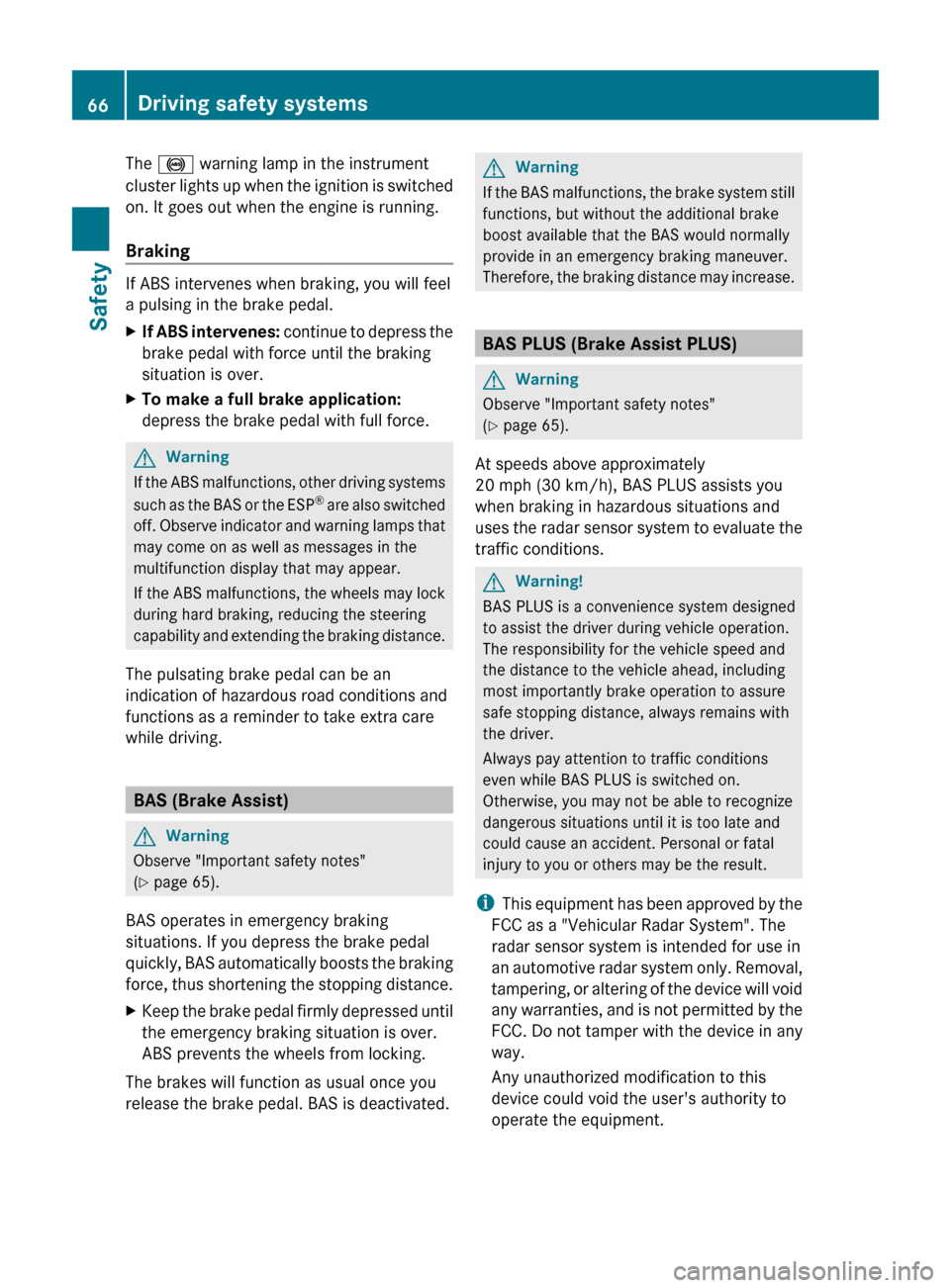 MERCEDES-BENZ E63AMG 2011 W212 Repair Manual The ! warning lamp in the instrument
cluster lights up when the ignition is switched
on. It goes out when the engine is running.
Braking
If ABS intervenes when braking, you will feel
a pulsing in the MERCEDES-BENZ E63AMG 2011 W212 Repair Manual The ! warning lamp in the instrument
cluster lights up when the ignition is switched
on. It goes out when the engine is running.
Braking
If ABS intervenes when braking, you will feel
a pulsing in the