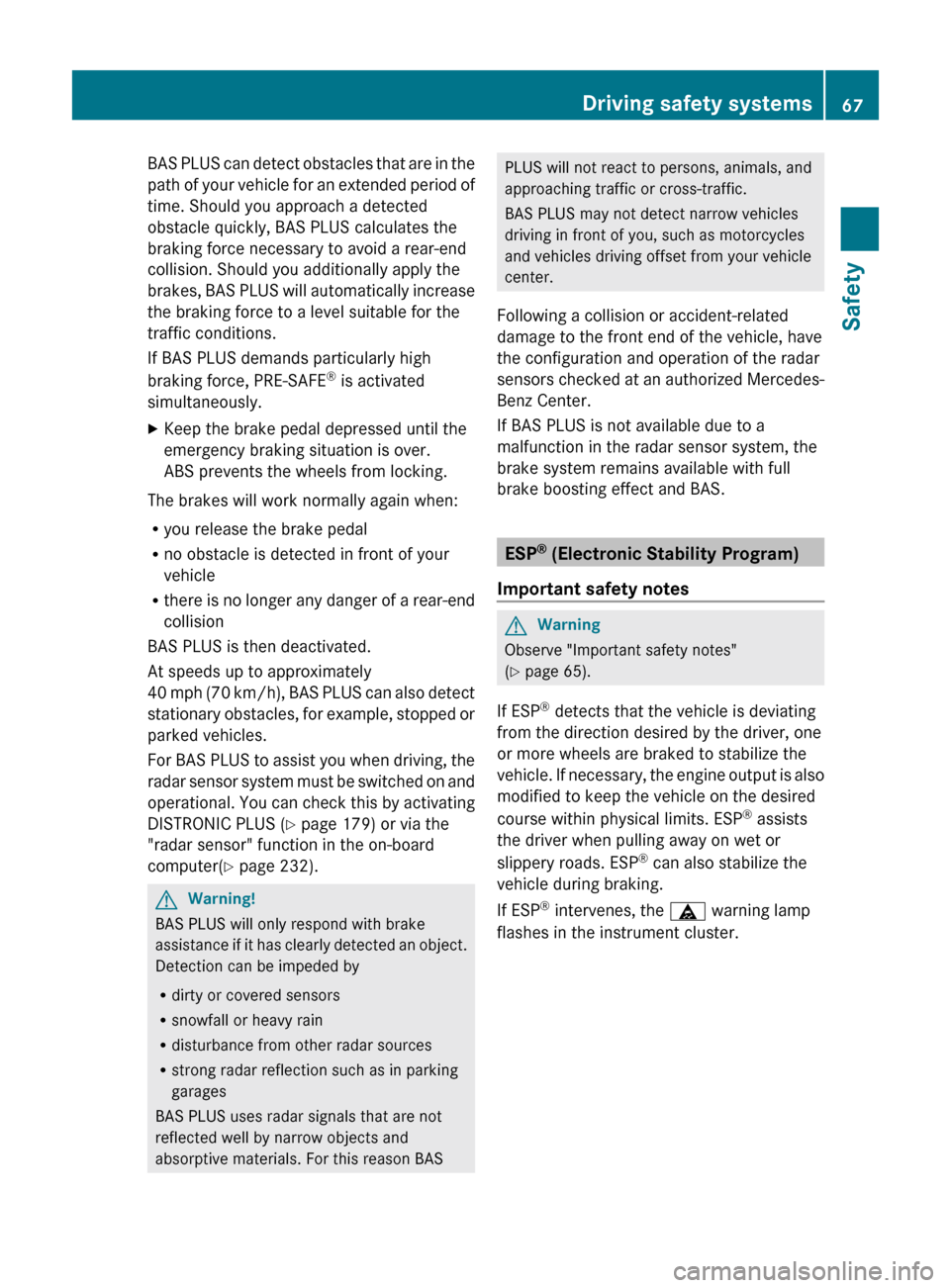 MERCEDES-BENZ E63AMG 2011 W212 Repair Manual BAS PLUS can detect obstacles that are in the
path of your vehicle for an extended period of
time. Should you approach a detected
obstacle quickly, BAS PLUS calculates the
braking force necessary to a MERCEDES-BENZ E63AMG 2011 W212 Repair Manual BAS PLUS can detect obstacles that are in the
path of your vehicle for an extended period of
time. Should you approach a detected
obstacle quickly, BAS PLUS calculates the
braking force necessary to a