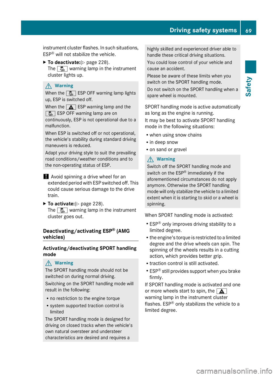 MERCEDES-BENZ E550 4MATIC 2011 W212 Owners Manual instrument cluster flashes. In such situations,
ESP ®
 will not stabilize the vehicle.XTo deactivate: (Y  page 228).
The  å  warning lamp in the instrument
cluster lights up.GWarning
When the  å ES