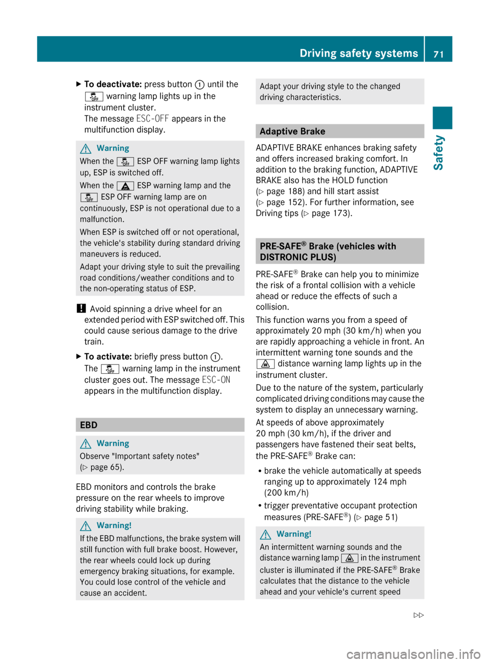 MERCEDES-BENZ E550 4MATIC 2011 W212 User Guide XTo deactivate: press button : until the
å  warning lamp lights up in the
instrument cluster.
The message  ESC-OFF appears in the
multifunction display.GWarning
When the  å ESP OFF warning lamp ligh
