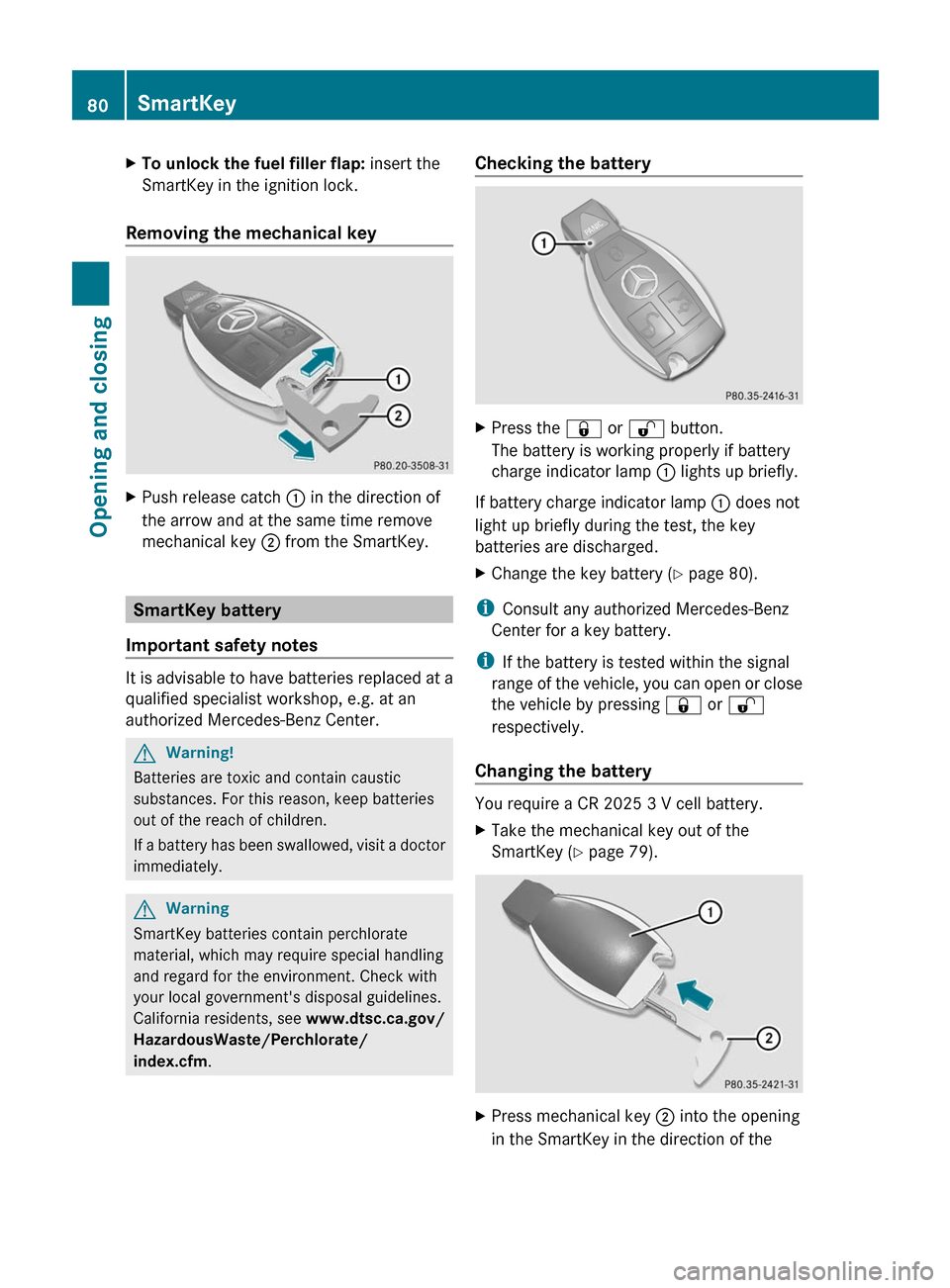 MERCEDES-BENZ E300 BLUETEC 2011 W212 Owners Manual XTo unlock the fuel filler flap: insert the
SmartKey in the ignition lock.
Removing the mechanical key
XPush release catch  : in the direction of
the arrow and at the same time remove
mechanical key  