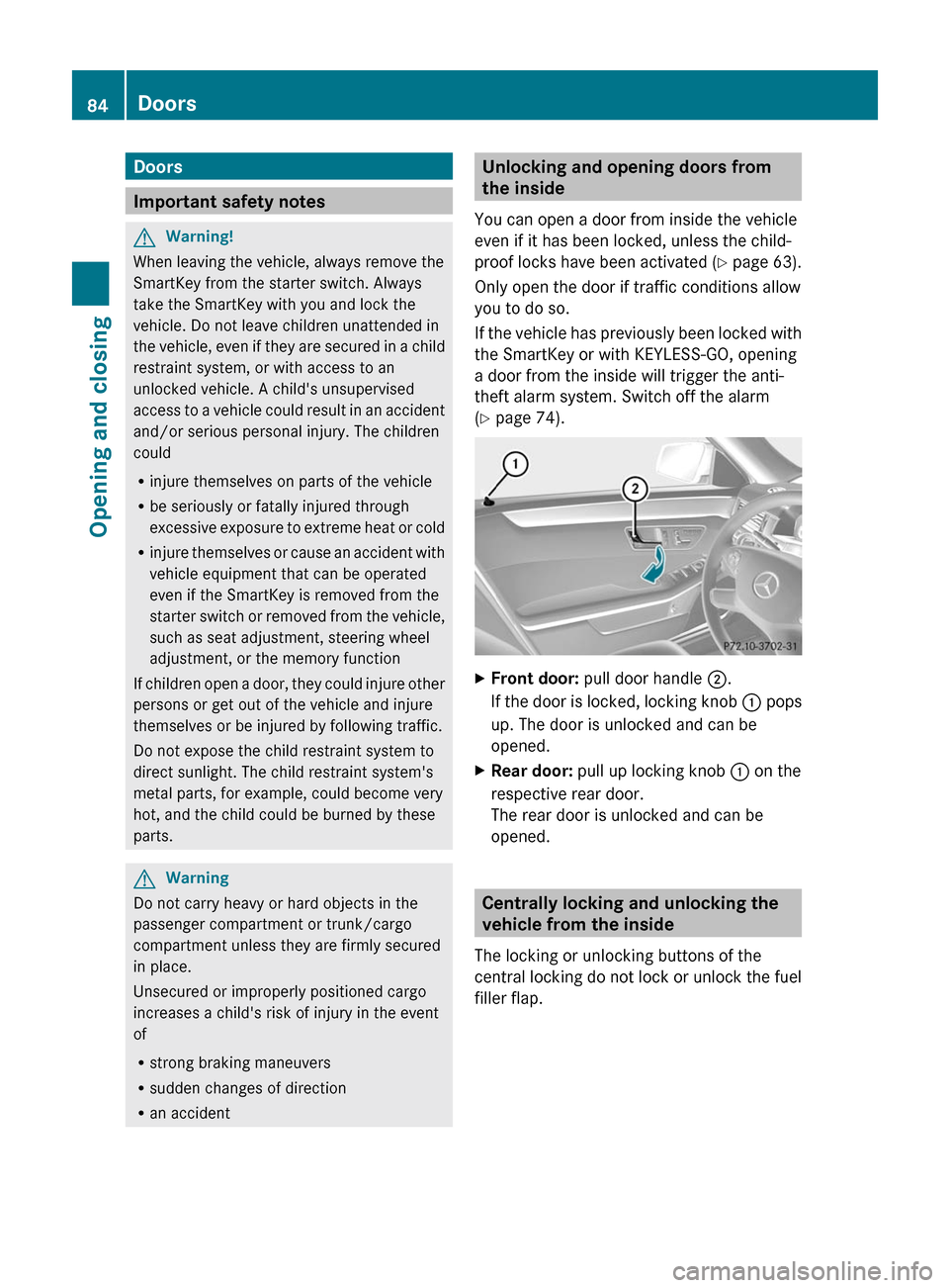 MERCEDES-BENZ E350 4MATIC 2011 W212 User Guide Doors
Important safety notes
GWarning!
When leaving the vehicle, always remove the
SmartKey from the starter switch. Always
take the SmartKey with you and lock the
vehicle. Do not leave children unatt