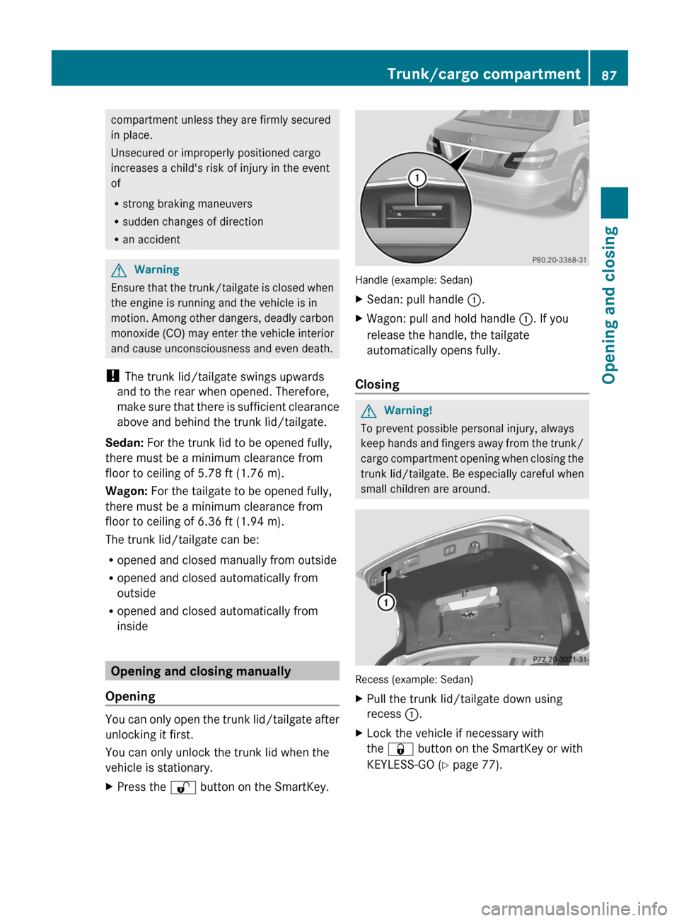 MERCEDES-BENZ E63AMG 2011 W212 Manual Online compartment unless they are firmly secured
in place.
Unsecured or improperly positioned cargo
increases a childs risk of injury in the event
of
Rstrong braking maneuvers
Rsudden changes of direction
MERCEDES-BENZ E63AMG 2011 W212 Manual Online compartment unless they are firmly secured
in place.
Unsecured or improperly positioned cargo
increases a childs risk of injury in the event
of
Rstrong braking maneuvers
Rsudden changes of direction