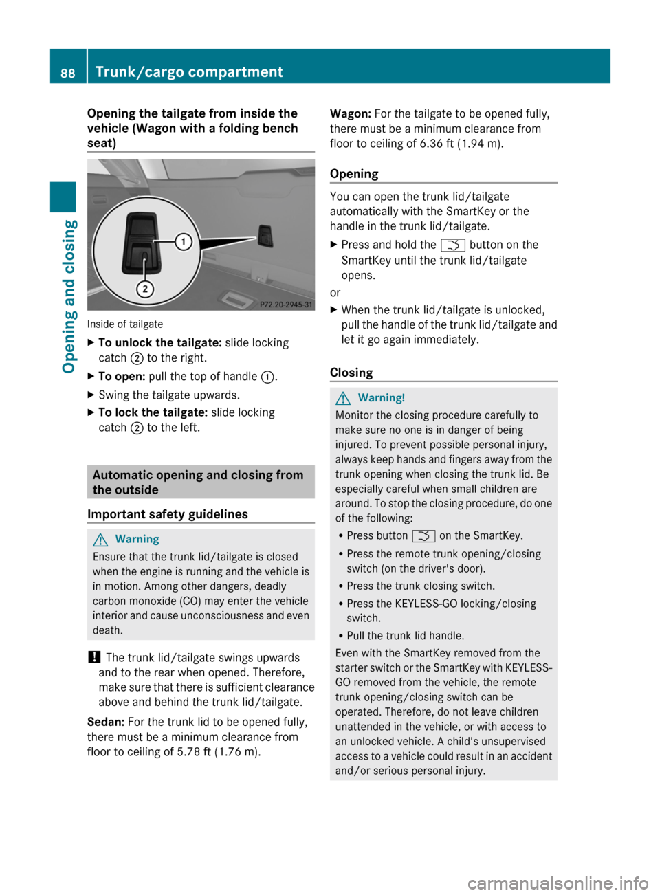 MERCEDES-BENZ E300 BLUETEC 2011 W212 Owners Guide Opening the tailgate from inside the
vehicle (Wagon with a folding bench
seat)
Inside of tailgate
XTo unlock the tailgate: slide locking
catch ; to the right.
XTo open: pull the top of handle :.XSwing