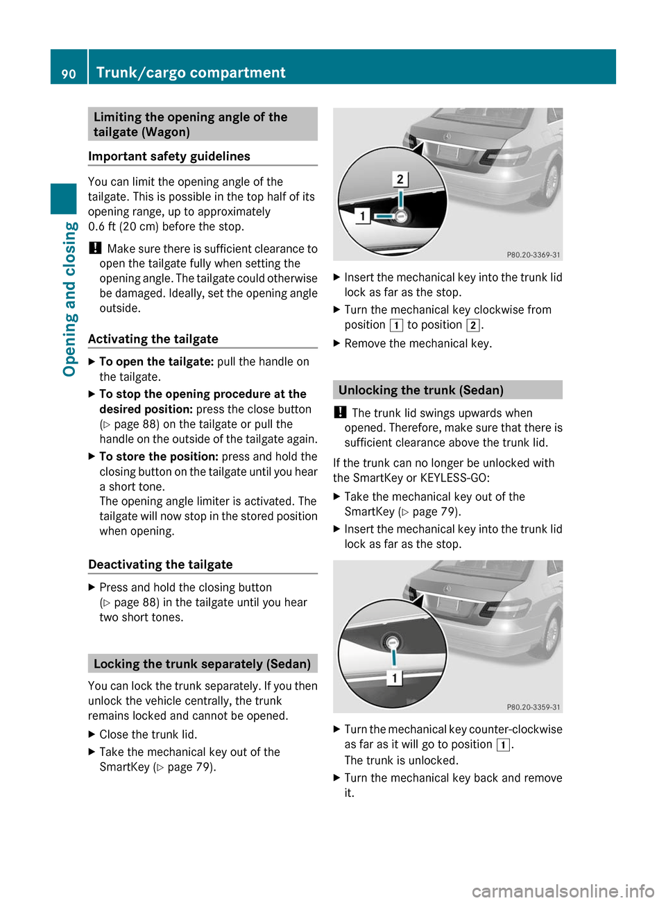 MERCEDES-BENZ E63AMG 2011 W212 Owners Manual Limiting the opening angle of the
tailgate (Wagon)
Important safety guidelines
You can limit the opening angle of the
tailgate. This is possible in the top half of its
opening range, up to approximate