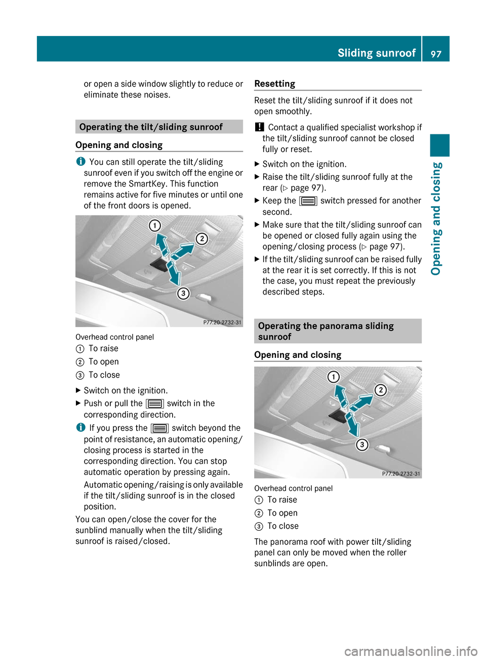 MERCEDES-BENZ E300 BLUETEC 2011 W212 Owners Guide or open a side window slightly to reduce or
eliminate these noises.
Operating the tilt/sliding sunroof
Opening and closing 
i You can still operate the tilt/sliding
sunroof even if you switch off the 