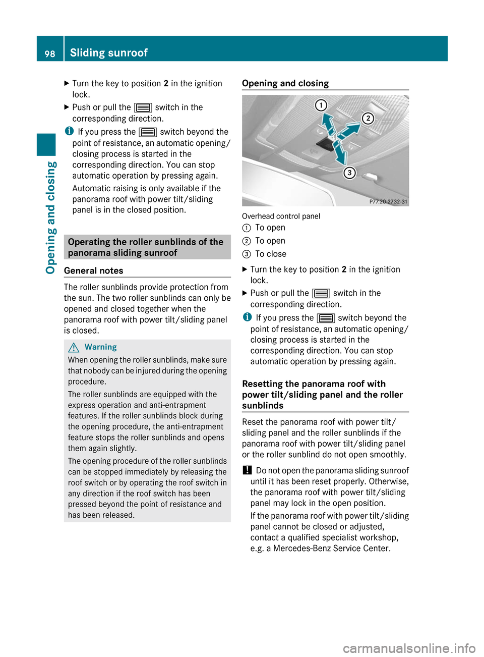 MERCEDES-BENZ E350 4MATIC 2011 W212 Owners Manual XTurn the key to position 2 in the ignition
lock.XPush or pull the  3 switch in the
corresponding direction.
i If you press the  3 switch beyond the
point of resistance, an automatic opening/
closing 