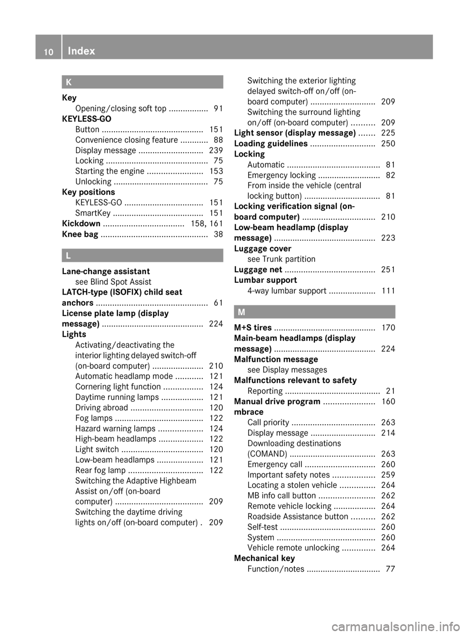 MERCEDES-BENZ E-Class COUPE 2011 C207 User Guide K
Key Opening/closing soft top  .................91
KEYLESS-GO
Button  ............................................ 151
Convenience closing feature  ............88
Display message  ...................