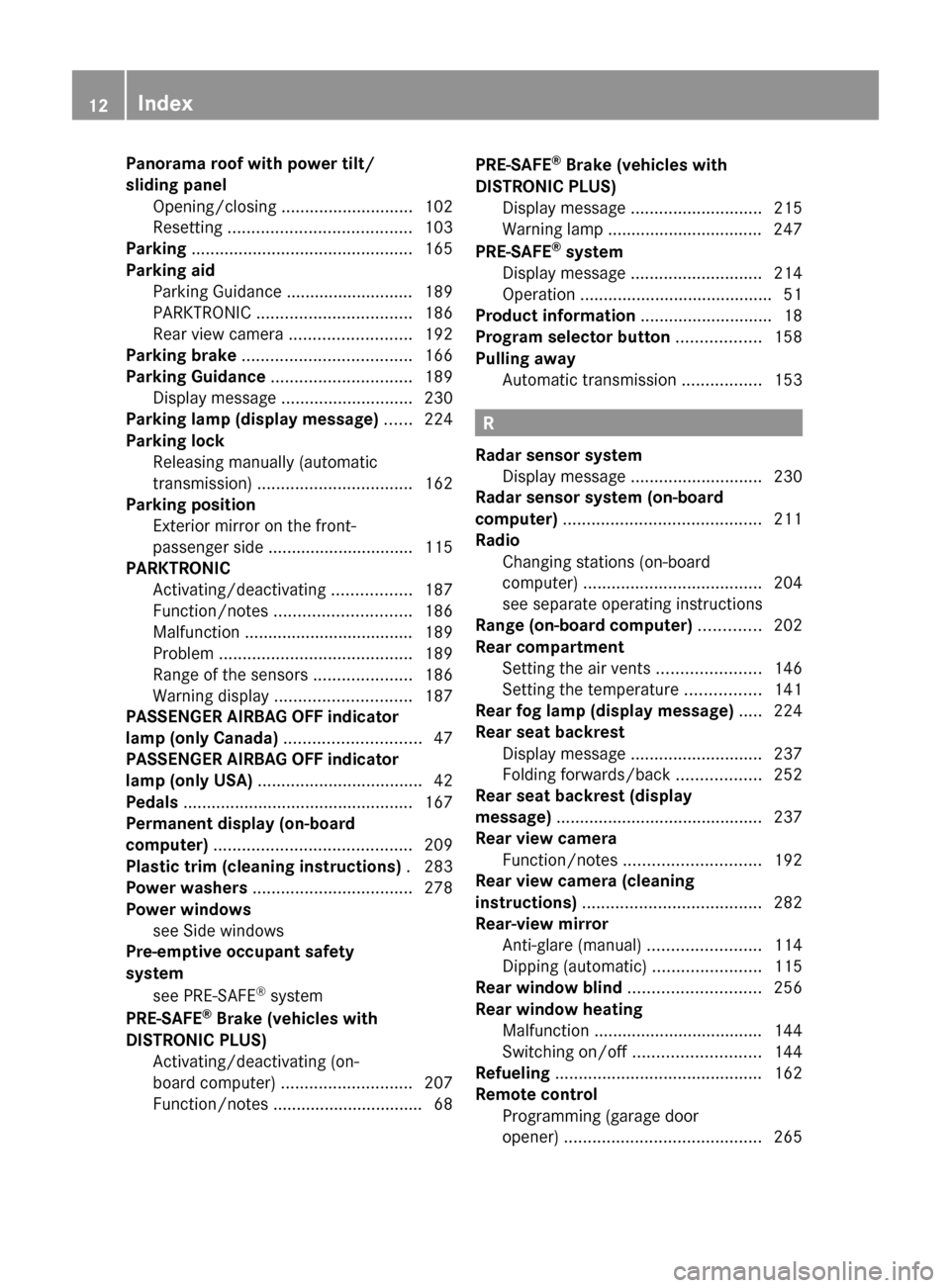 MERCEDES-BENZ E-Class COUPE 2011 C207 User Guide Panorama roof with power tilt/
sliding panel Opening/closing  ............................ 102
Resetting  ....................................... 103
Parking  .........................................