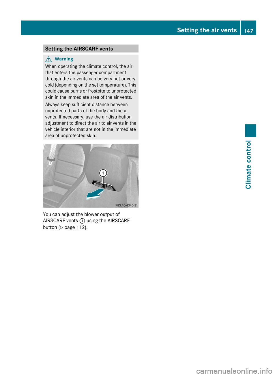 MERCEDES-BENZ E-Class COUPE 2011 C207 Owners Manual Setting the AIRSCARF ventsGWarning
When operating the climate control, the air
that enters the passenger compartment
through the air vents can be very hot or very
cold (depending on the set temperatur