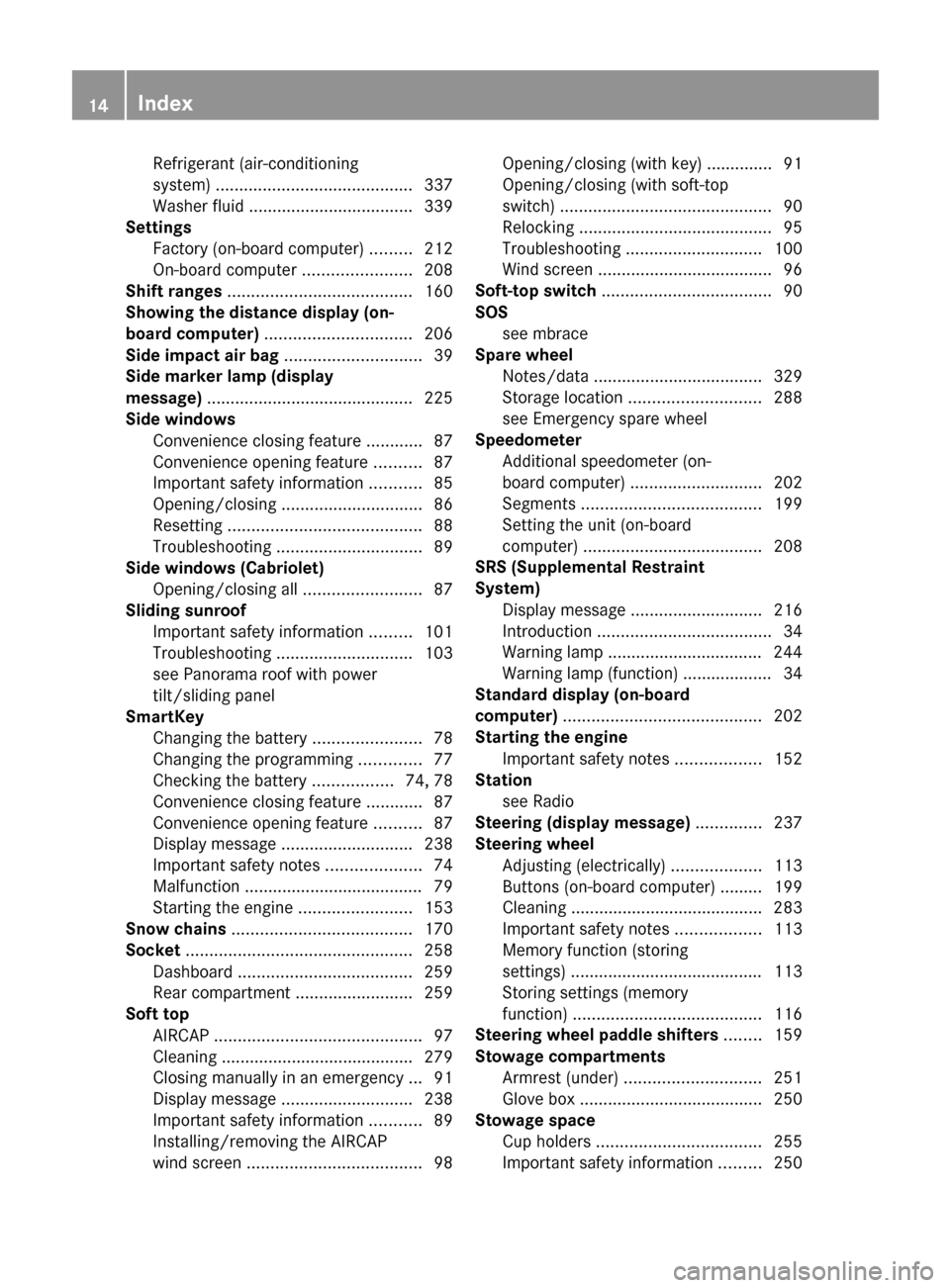 MERCEDES-BENZ E-Class COUPE 2011 C207 User Guide Refrigerant (air-conditioning
system)  .......................................... 337
Washer fluid  ................................... 339
Settings
Factory (on-board computer)  .........212
On-board 