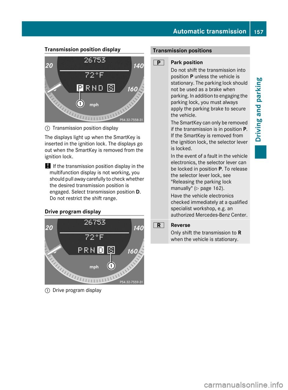 MERCEDES-BENZ E-Class COUPE 2011 C207 Owners Manual Transmission position display:Transmission position display
The displays light up when the SmartKey is
inserted in the ignition lock. The displays go
out when the SmartKey is removed from the
ignition
