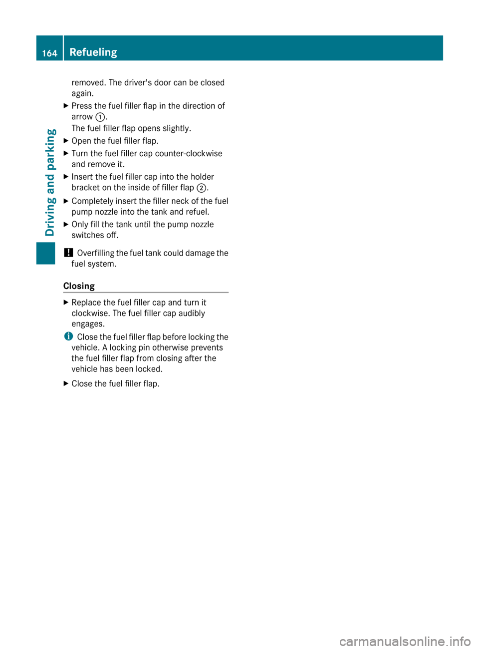 MERCEDES-BENZ E-Class COUPE 2011 C207 Owners Manual removed. The drivers door can be closed
again.XPress the fuel filler flap in the direction of
arrow  :.
The fuel filler flap opens slightly.XOpen the fuel filler flap.XTurn the fuel filler cap counte