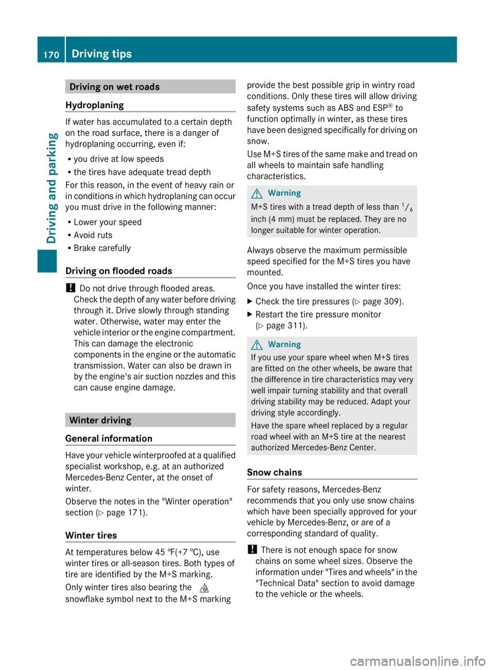 MERCEDES-BENZ E-Class COUPE 2011 C207 Owners Manual Driving on wet roads
Hydroplaning
If water has accumulated to a certain depth
on the road surface, there is a danger of
hydroplaning occurring, even if:
R you drive at low speeds
R the tires have adeq