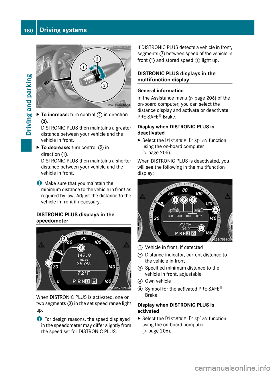 MERCEDES-BENZ E-Class COUPE 2011 C207 Owners Manual XTo increase: turn control ; in direction
= .
DISTRONIC PLUS then maintains a greater
distance between your vehicle and the
vehicle in front.XTo decrease:  turn control ; in
direction  :.
DISTRONIC PL