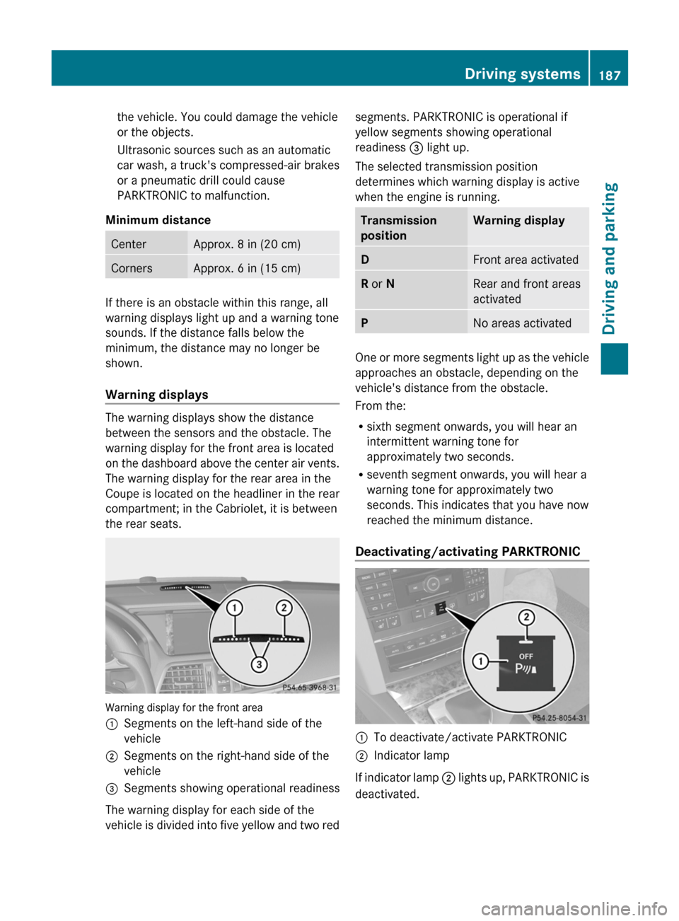 MERCEDES-BENZ E-Class COUPE 2011 C207 Owners Guide the vehicle. You could damage the vehicle
or the objects.
Ultrasonic sources such as an automatic
car wash, a trucks compressed-air brakes
or a pneumatic drill could cause
PARKTRONIC to malfunction.
MERCEDES-BENZ E-Class COUPE 2011 C207 Owners Guide the vehicle. You could damage the vehicle
or the objects.
Ultrasonic sources such as an automatic
car wash, a trucks compressed-air brakes
or a pneumatic drill could cause
PARKTRONIC to malfunction.