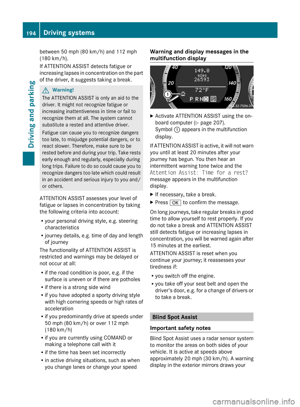 MERCEDES-BENZ E-Class COUPE 2011 C207 Owners Manual between 50 mph (80 km/h) and 112 mph
(180 km/h).
If ATTENTION ASSIST detects fatigue or
increasing lapses in concentration on the part
of the driver, it suggests taking a break.GWarning!
The ATTENTION