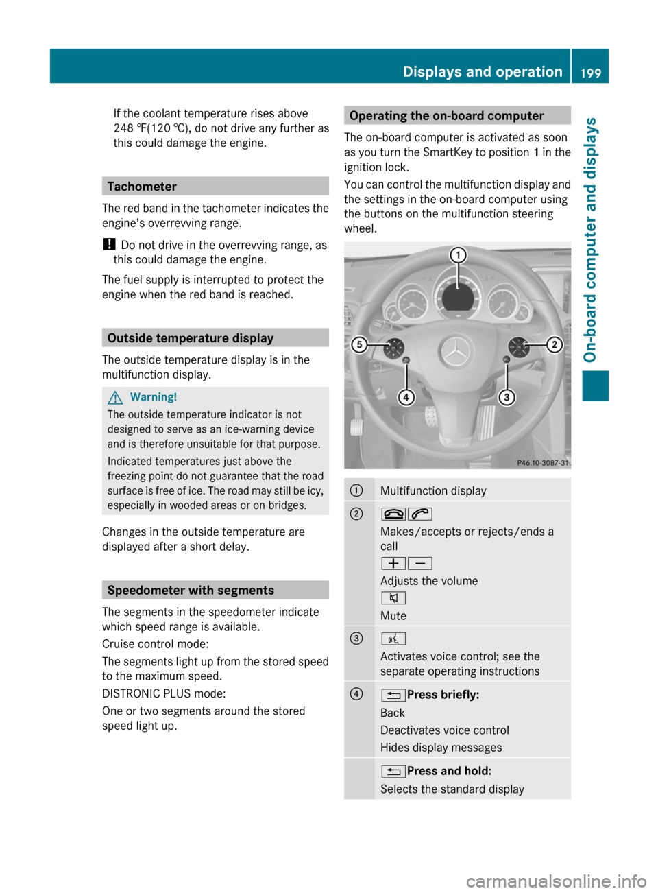 MERCEDES-BENZ E-Class COUPE 2011 C207 Owners Manual If the coolant temperature rises above
248 ‡(120 †), do not drive any further as
this could damage the engine.
Tachometer
The red band in the tachometer indicates the
engines overrevving range.
!