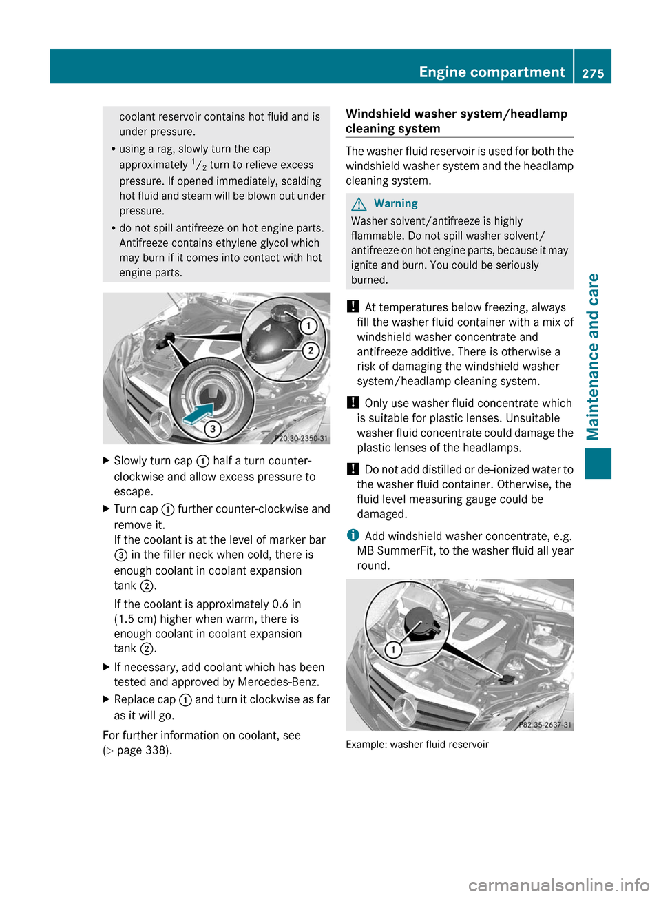 MERCEDES-BENZ E-Class COUPE 2011 C207 User Guide coolant reservoir contains hot fluid and is
under pressure.
Rusing a rag, slowly turn the cap
approximately 1/2 turn to relieve excess
pressure. If opened immediately, scalding
hot fluid and steam wil