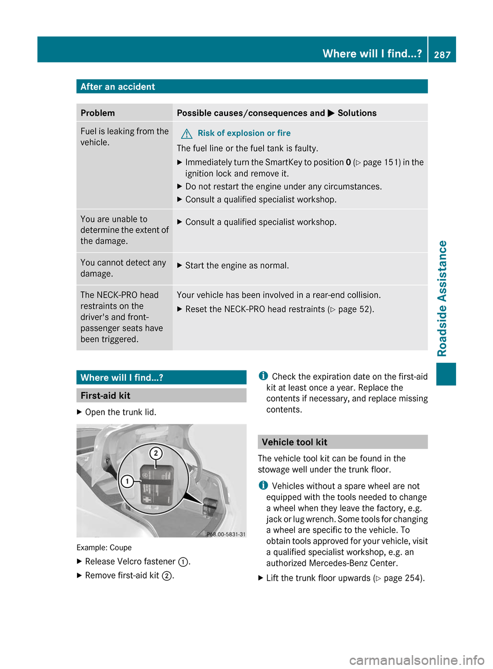 MERCEDES-BENZ E-Class COUPE 2011 C207 Owners Manual After an accidentProblemPossible causes/consequences and M SolutionsFuel is leaking from the
vehicle.
GRisk of explosion or fire
The fuel line or the fuel tank is faulty.
XImmediately turn the SmartKe MERCEDES-BENZ E-Class COUPE 2011 C207 Owners Manual After an accidentProblemPossible causes/consequences and M SolutionsFuel is leaking from the
vehicle.
GRisk of explosion or fire
The fuel line or the fuel tank is faulty.
XImmediately turn the SmartKe