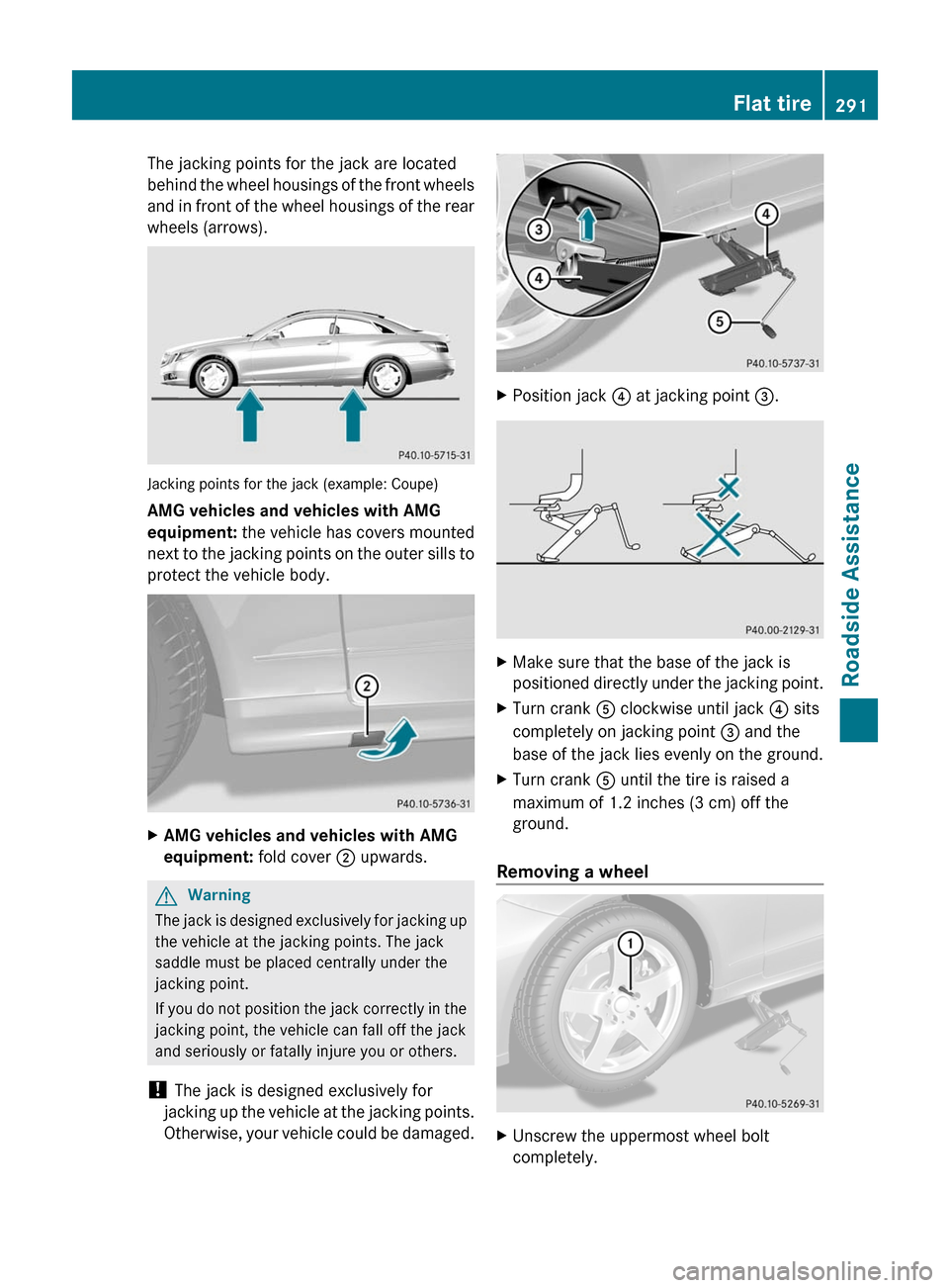 MERCEDES-BENZ E-Class COUPE 2011 C207 Owners Manual The jacking points for the jack are located
behind the wheel housings of the front wheels
and in front of the wheel housings of the rear
wheels (arrows).
Jacking points for the jack (example: Coupe)
A