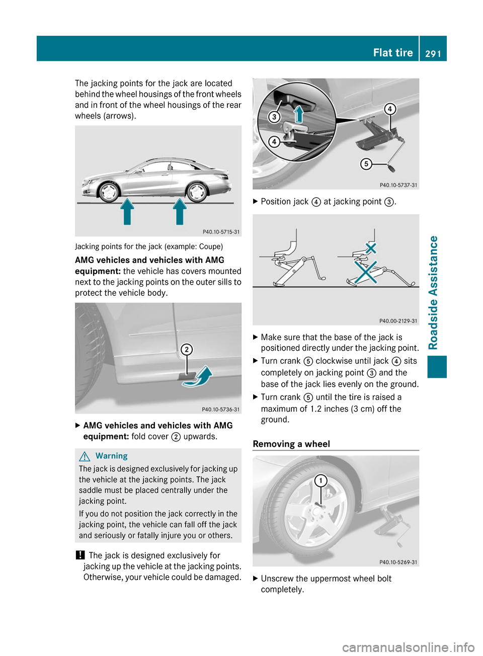 MERCEDES-BENZ E-Class COUPE 2011 C207 Owners Manual The jacking points for the jack are located
behind the wheel housings of the front wheels
and in front of the wheel housings of the rear
wheels (arrows).
Jacking points for the jack (example: Coupe)
A MERCEDES-BENZ E-Class COUPE 2011 C207 Owners Manual The jacking points for the jack are located
behind the wheel housings of the front wheels
and in front of the wheel housings of the rear
wheels (arrows).
Jacking points for the jack (example: Coupe)
A