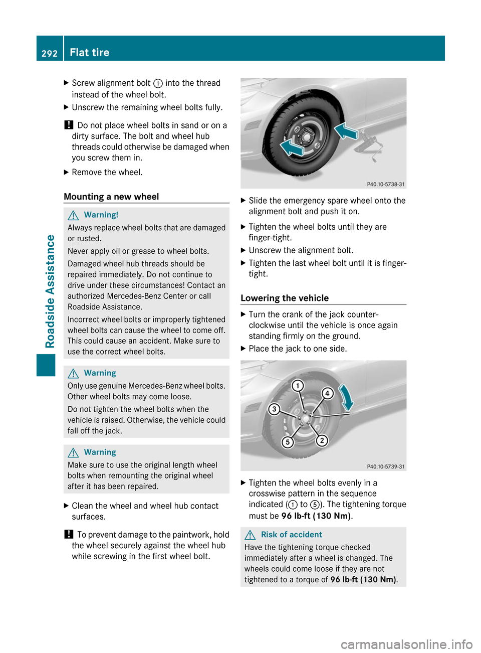 MERCEDES-BENZ E-Class COUPE 2011 C207 Owners Manual XScrew alignment bolt : into the thread
instead of the wheel bolt.XUnscrew the remaining wheel bolts fully.
!  Do not place wheel bolts in sand or on a
dirty surface. The bolt and wheel hub
threads co